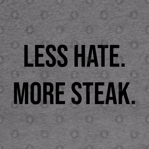 Less hate more steak, steak lover slogan t-shirt, carnivore diet, keto friendly, meat lovers shirt by PrimusClothing